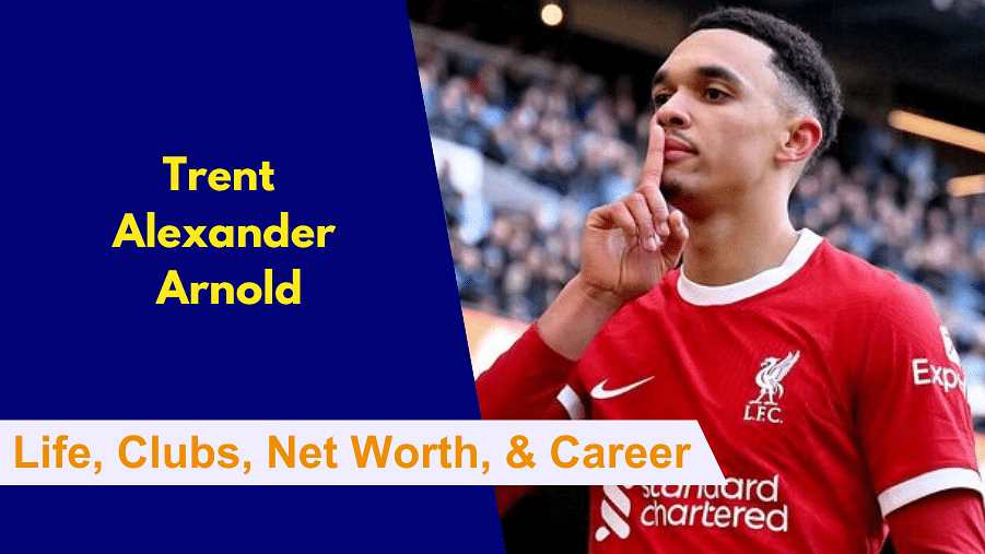 Here's everything to know about Trent Alexander Arnold's Early Life, Clubs, Family, Net Worth, Career and Stats