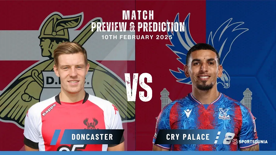 Doncaster Rovers vs Crystal Palace Prediction, Preview, Predicted Lineups and Team News | Fa Cup, February 10, 2025