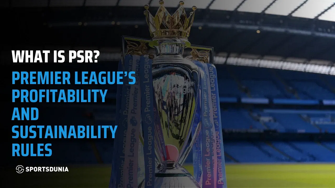 Understanding PSR: A Full Breakdown and Explanation of Premier League’s Profitability and Sustainability Rules